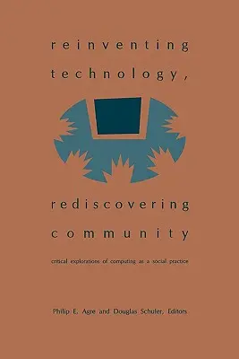 Odkrywanie technologii na nowo, odkrywanie społeczności na nowo: Krytyczne eksploracje informatyki jako praktyki społecznej - Reinventing Technology, Rediscovering Community: Critical Explorations of Computing as a Social Practice