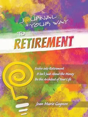 Dziennik na drodze do emerytury: Ewoluuj w emeryturę Nie chodzi o pieniądze Bądź architektem swojego życia - Journal Your Way to Retirement: Evolve into Retirement It Isn't About the Money Be the Architect of Your Life