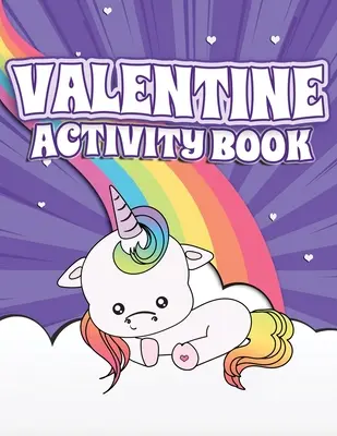 Valentine Activity Book: Zabawny zeszyt ćwiczeń dla dzieci w wieku 2-6 lat z jednorożcami, tęczami i słodkimi smakołykami Kolorowanki, kropka do kropki, litera - Valentine Activity Book: Fun Activity Workbook for Kids Ages 2-6 featuring Unicorns, Rainbows & Sweet Treats Coloring Pages, Dot to Dot, Letter