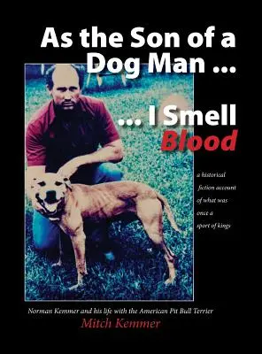 Jako syn człowieka z psem ... Czuję krew: Norman Kemmer i jego życie z amerykańskim pit bull terrierem - As the Son of a Dog Man ... I Smell Blood: Norman Kemmer and his life with the American Pit Bull Terrier