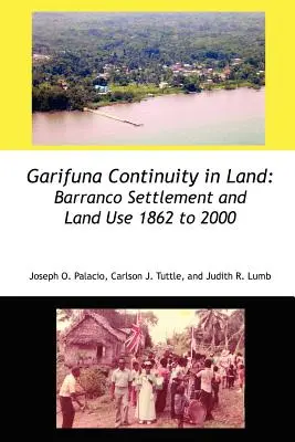 Ciągłość ziemi Garifuna: Osadnictwo i użytkowanie ziemi w Barranco w latach 1862-2000 - Garifuna Continuity in Land: Barranco Settlement and Land Use 1862 to 2000