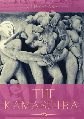 Kamasutra: Przewodnik po starożytnej sztuce seksualności, erotyzmu i emocjonalnego spełnienia w życiu - The Kamasutra: A Guide to the Ancient Art of sexuality, Eroticism, and Emotional Fulfillment in Life