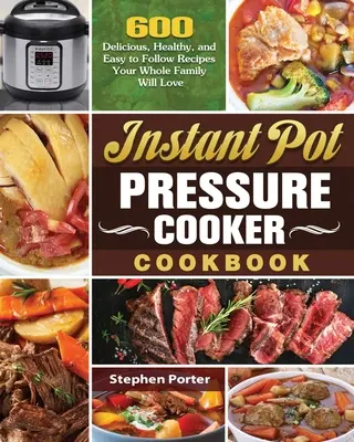 Szybkowar Instant Pot: 600 pysznych, zdrowych i łatwych do wykonania przepisów, które pokocha cała rodzina - Instant Pot Pressure Cooker Cookbook: 600 Delicious, Healthy, and Easy to Follow Recipes Your Whole Family Will Love