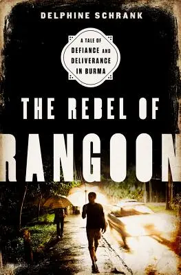 The Rebel of Rangoon (INTL PB ED): Opowieść o buncie i wyzwoleniu w Birmie - The Rebel of Rangoon (INTL PB ED): A Tale of Defiance and Deliverance in Burma