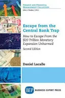 Ucieczka z pułapki banków centralnych: jak bez szwanku uciec od ekspansji monetarnej o wartości 20 bilionów dolarów - Escape from the Central Bank Trap: How to Escape From the $20 Trillion Monetary Expansion Unharmed