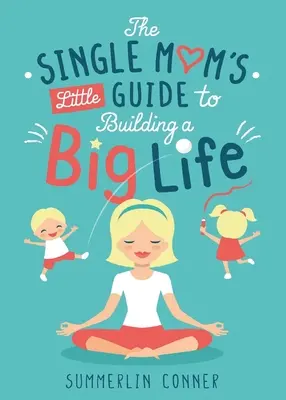 Mały przewodnik samotnej mamy po budowaniu wielkiego życia - The Single Mom's Little Guide to Building a Big Life