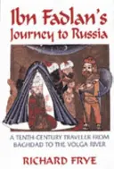 Podróż Ibn Fadlana do Rosji: Dziesięciowieczny podróżnik z Baghadu nad Wołgę - Ibn Fadlan's Journey to Russia: A Tenth-Century Traveler from Baghad to the Volga River