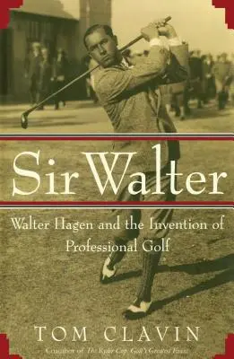 Sir Walter: Walter Hagen i wynalezienie profesjonalnego golfa - Sir Walter: Walter Hagen and the Invention of Professional Gol