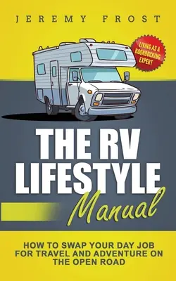 Podręcznik stylu życia w kamperze: Życie jako ekspert Boondocking - Jak zamienić swoją codzienną pracę na podróże i przygody na otwartej drodze - The RV Lifestyle Manual: Living as a Boondocking Expert - How to Swap Your Day Job for Travel and Adventure on the Open Road