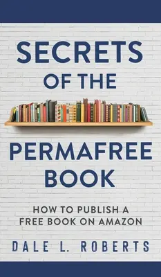 Sekrety darmowej książki: Jak opublikować darmową książkę na Amazon - Secrets of the Permafree Book: How to Publish a Free Book on Amazon