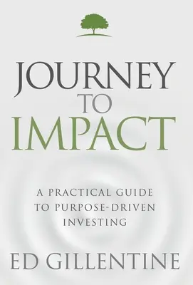 Journey to Impact: Praktyczny przewodnik po inwestowaniu ukierunkowanym na cel - Journey to Impact: A Practical Guide to Purpose-Driven Investing