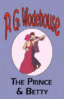 The Prince and Betty - Z kolekcji Manor Wodehouse, wybór wczesnych dzieł P.G. Wodehouse'a - The Prince and Betty - From the Manor Wodehouse Collection, a selection from the early works of P. G. Wodehouse