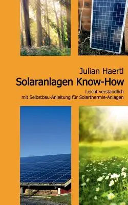 Solaranlagen Know-How: Leicht verstndlich mit Selbstbau-Anleitung for Solarthermie-Anlagen - Solaranlagen Know-How: Leicht verstndlich mit Selbstbau-Anleitung fr Solarthermie-Anlagen