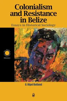 Kolonializm i opór w Belize: Eseje z socjologii historycznej - Colonialism and Resistance in Belize: Essays in Historical Sociology