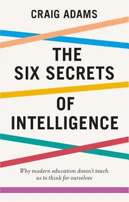 Sześć sekretów inteligencji: Czego nie nauczyła cię edukacja - The Six Secrets of Intelligence: What Your Education Failed to Teach You