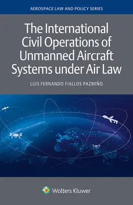 Międzynarodowe operacje cywilne bezzałogowych systemów powietrznych w świetle prawa lotniczego - The International Civil Operations of Unmanned Aircraft Systems under Air Law