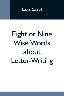 Osiem lub dziewięć mądrych słów o pisaniu listów - Eight Or Nine Wise Words About Letter-Writing