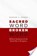 Święte słowo, złamane słowo: Autorytet biblijny i ciemna strona Pisma Świętego - Sacred Word, Broken Word: Biblical Authority and the Dark Side of Scripture