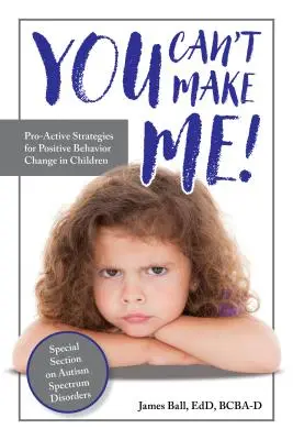 Nie możesz mnie zmusić! Proaktywne strategie pozytywnej zmiany zachowania u dzieci - You Can't Make Me!: Pro-Active Strategies for Positive Behavior Change in Children