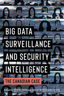 Nadzór nad dużymi zbiorami danych i wywiad bezpieczeństwa: Przypadek Kanady - Big Data Surveillance and Security Intelligence: The Canadian Case