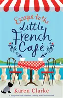 Escape to the Little French Cafe: Śmiejąca się głośno komedia romantyczna, w której można się zakochać - Escape to the Little French Cafe: A laugh out loud romantic comedy to fall in love with