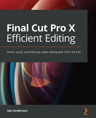 Efektywna edycja w Final Cut Pro: Przewodnik krok po kroku po inteligentnej edycji wideo za pomocą FCP 10.5 - Final Cut Pro Efficient Editing: A step-by-step guide to smart video editing with FCP 10.5