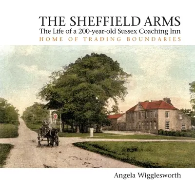 The Sheffield Arms: Życie 200-letniej gospody coachingowej w Sussex, domu granic handlu - The Sheffield Arms: The Life of a 200-year-old Sussex Coaching Inn, Home of Trading Boundaries