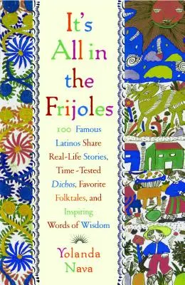 It's All in the Frijoles: 100 sławnych Latynosów dzieli się prawdziwymi historiami z życia Sprawdzone w czasie ulubione folkta Dichos - It's All in the Frijoles: 100 Famous Latinos Share Real Life Stories Time Tested Dichos Favorite Folkta