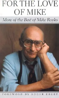 Z miłości do Mike'a: Więcej najlepszych tekstów Mike'a Royko - For the Love of Mike: More of the Best of Mike Royko