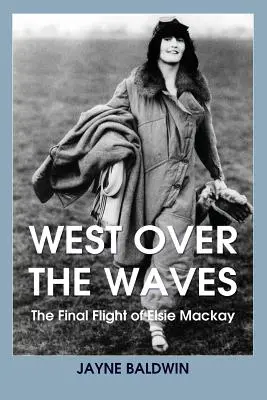 West Over The Waves: Ostatni lot Elsie Mackay - West Over The Waves: The Final Flight of Elsie Mackay