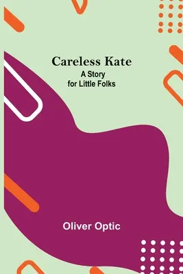 Beztroska Kate: opowieść dla małych ludzi - Careless Kate; A Story For Little Folks