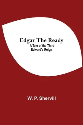 Edgar Gotów: Opowieść o panowaniu trzeciego Edwarda - Edgar The Ready: A Tale Of The Third Edward'S Reign