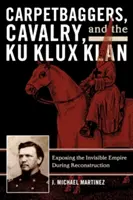Carpetbaggers, Cavalry i Ku Klux Klan: Demaskowanie niewidzialnego imperium podczas rekonstrukcji