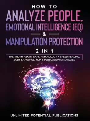 Jak analizować ludzi, inteligencja emocjonalna (EQ) i ochrona przed manipulacją (2 w 1): Prawda o mrocznej psychologii + Szybkie czytanie, Mowa ciała, - How To Analyze People, Emotional Intelligence (EQ) & Manipulation Protection (2 in 1): The Truth About Dark Psychology + Speed Reading, Body Language,