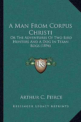 Człowiek z Corpus Christi: czyli przygody dwóch łowców ptaków i psa na teksańskich bagnach (1894) - A Man from Corpus Christi: Or the Adventures of Two Bird Hunters and a Dog in Texan Bogs (1894)