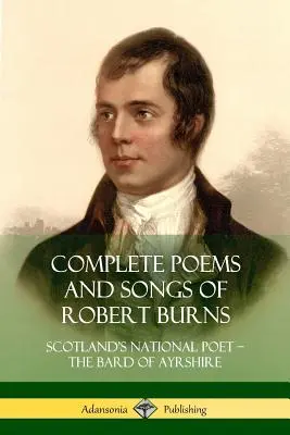 Kompletne wiersze i pieśni Roberta Burnsa: Szkocki poeta narodowy - bard z Ayrshire - Complete Poems and Songs of Robert Burns: Scotland's National Poet - the Bard of Ayrshire