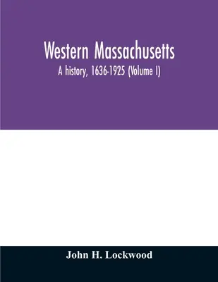 Zachodnie Massachusetts: historia, 1636-1925 (tom I) - Western Massachusetts: a history, 1636-1925 (Volume I)