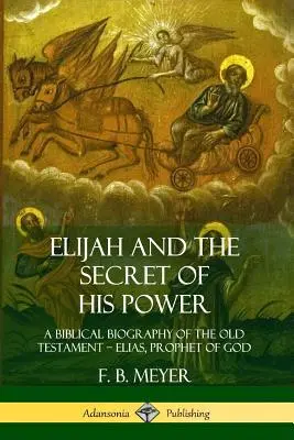 Eliasz i tajemnica jego mocy: Biblijna biografia Starego Testamentu ? Eliasz, prorok Boga - Elijah and the Secret of His Power: A Biblical Biography of the Old Testament ? Elias, Prophet of God