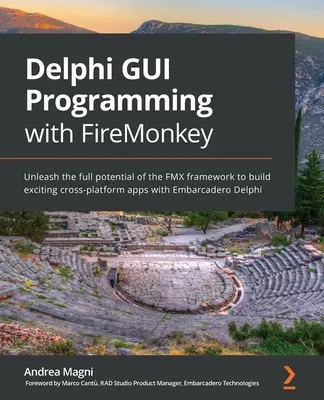 Programowanie GUI w Delphi z FireMonkey: Uwolnij pełny potencjał frameworka FMX, aby tworzyć ekscytujące, wieloplatformowe aplikacje za pomocą Embarcadero Delphi - Delphi GUI Programming with FireMonkey: Unleash the full potential of the FMX framework to build exciting cross-platform apps with Embarcadero Delphi