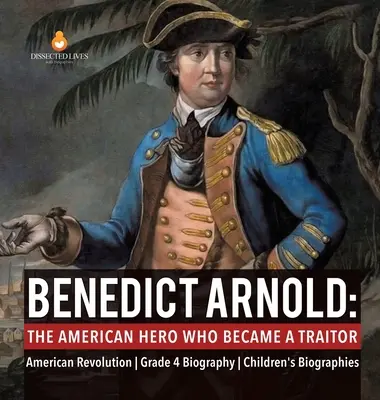 Benedict Arnold: Amerykański bohater, który został zdrajcą Rewolucja amerykańska Klasa 4 Biografia Biografie dla dzieci - Benedict Arnold: The American Hero Who Became a Traitor American Revolution Grade 4 Biography Children's Biographies