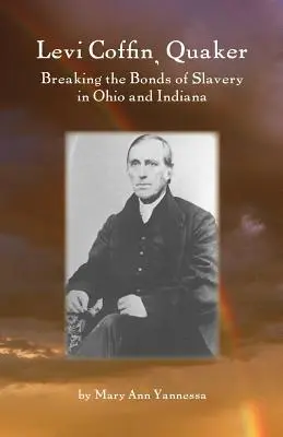 Levi Coffin: Kwakier zrywający więzy niewolnictwa w Ohio i Indianie - Levi Coffin: Quaker Breaking Bonds of Slavery in Ohio and Indiana