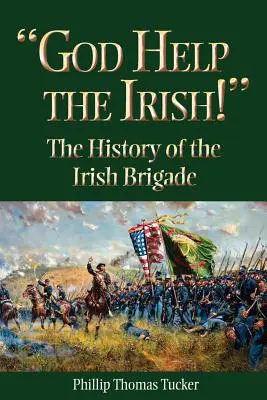 Boże, pomóż Irlandczykom! Historia Irlandzkiej Brygady - God Help the Irish!: The History of the Irish Brigade