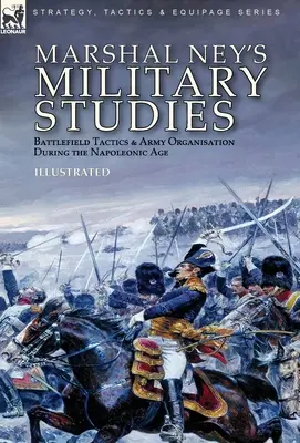Studia wojskowe marszałka Neya: Taktyka pola bitwy i organizacja armii w epoce napoleońskiej - Marshal Ney's Military Studies: Battlefield Tactics and Army Organisation During the Napoleonic Age