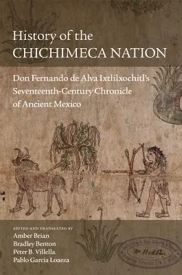 Historia narodu Chichimeca: Siedemnastowieczna kronika Don Fernando de Alva Ixtlilxochitl o starożytnym Meksyku - History of the Chichimeca Nation: Don Fernando de Alva Ixtlilxochitl's Seventeenth-Century Chronicle of Ancient Mexico