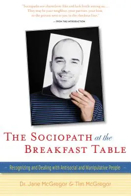 Socjopata przy stole śniadaniowym: Rozpoznawanie i radzenie sobie z antyspołecznymi i manipulacyjnymi ludźmi - The Sociopath at the Breakfast Table: Recognizing and Dealing with Antisocial and Manipulative People