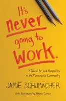 To się nigdy nie uda: Opowieść o sztuce i organizacjach non-profit w społeczności Minneapolis - It's Never Going to Work: A Tale of Art and Nonprofits in the Minneapolis Community