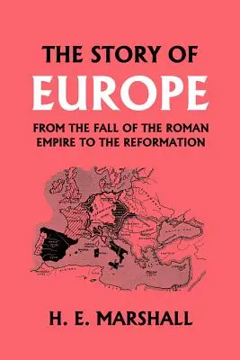 Historia Europy od upadku Cesarstwa Rzymskiego do reformacji (Yesterday's Classics) - The Story of Europe from the Fall of the Roman Empire to the Reformation (Yesterday's Classics)