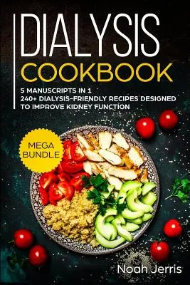 Książka kucharska dla osób dializowanych: MEGA BUNDLE - 5 manuskryptów w 1 - 240+ przepisów przyjaznych dializie, zaprojektowanych w celu poprawy funkcji nerek - Dialysis Cookbook: MEGA BUNDLE - 5 Manuscripts in 1 - 240+ Dialysis-friendly recipes designed to improve kidney function