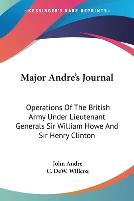 Dziennik majora Andre: Operacje armii brytyjskiej pod dowództwem generałów poruczników Sir Williama Howe'a i Sir Henry'ego Clintona - Major Andre's Journal: Operations Of The British Army Under Lieutenant Generals Sir William Howe And Sir Henry Clinton