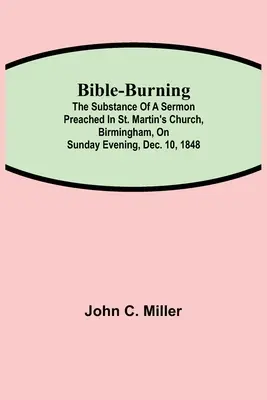 Palenie Biblii; Treść kazania wygłoszonego w kościele św. Marcina w Birmingham w niedzielę wieczorem, 10 grudnia 1848 r. - Bible-Burning; The substance of a sermon preached in St. Martin's Church, Birmingham, on Sunday evening, Dec. 10, 1848